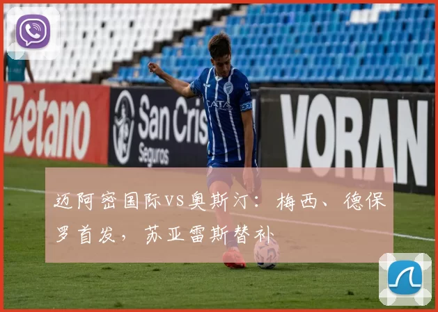 迈阿密国际vs奥斯汀：梅西、德保罗首发，苏亚雷斯替补