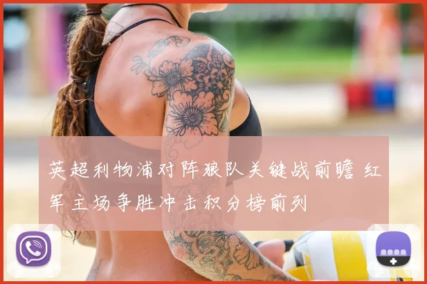 英超利物浦对阵狼队关键战前瞻 红军主场争胜冲击积分榜前列